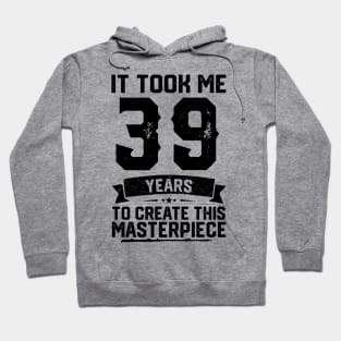 It Took Me 39 Years To Create This Masterpiece 39th Birthday Hoodie